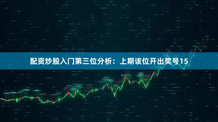 配资炒股入门　　第三位分析：上期该位开出奖号15